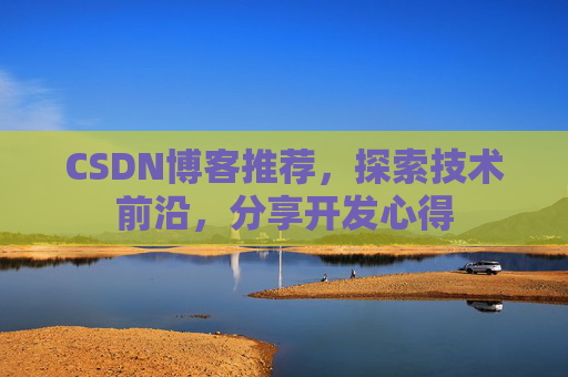 CSDN博客推荐,探索技术前沿,分享开发心得